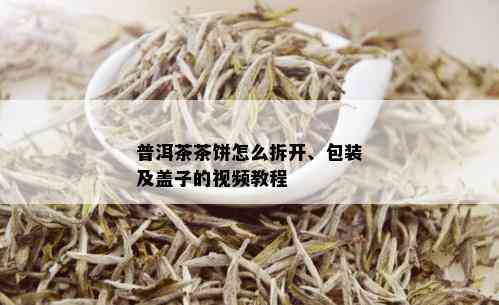 普洱茶茶饼怎么拆开、包装及盖子的视频教程