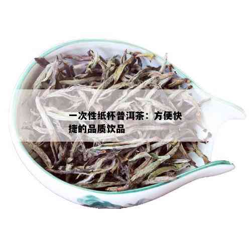 一次性纸杯普洱茶：方便快捷的品质饮品