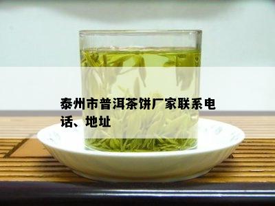 泰州市普洱茶饼厂家联系电话、地址