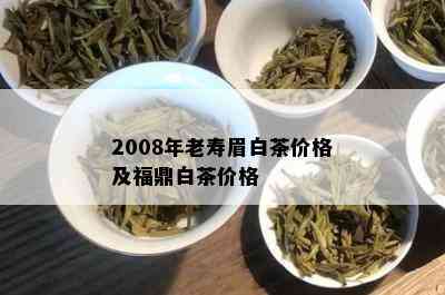 2008年老寿眉白茶价格及福鼎白茶价格