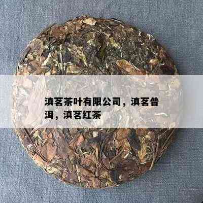 滇茗茶叶有限公司，滇茗普洱，滇茗红茶