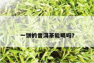 一饼的普洱茶能喝吗？