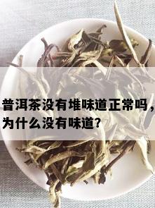 普洱茶没有堆味道正常吗，为什么没有味道？