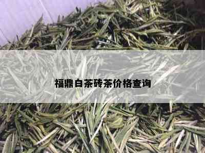 福鼎白茶砖茶价格查询