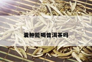 囊肿能喝普洱茶吗