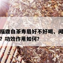 福鼎白茶寿眉好不好喝、闻？功效作用如何？