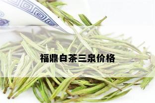 福鼎白茶三泉价格