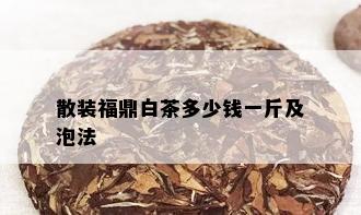 散装福鼎白茶多少钱一斤及泡法