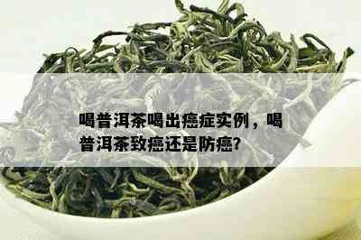 喝普洱茶喝出癌症实例，喝普洱茶致癌还是防癌？