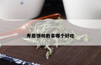 寿眉饼和散茶哪个好吃