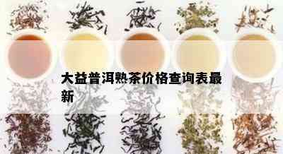 大益普洱熟茶价格查询表最新