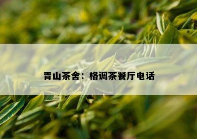 青山茶舍：格调茶餐厅电话