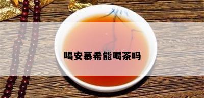 喝安慕希能喝茶吗