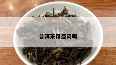 普洱茶用壶闷喝