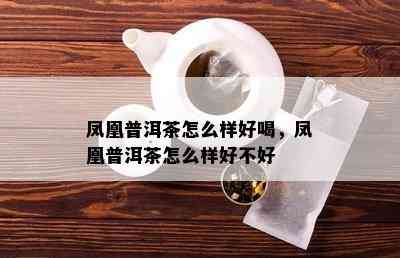 凤凰普洱茶怎么样好喝，凤凰普洱茶怎么样好不好