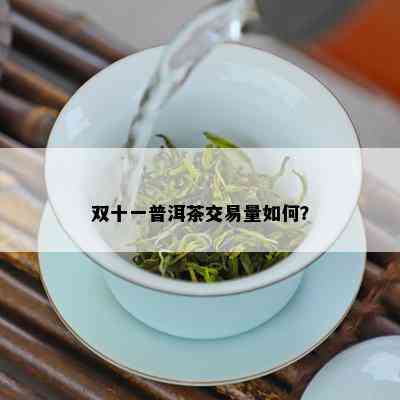 双十一普洱茶交易量如何？