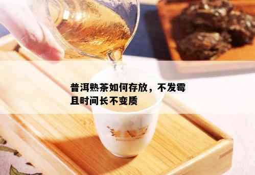 普洱熟茶如何存放，不发霉且时间长不变质