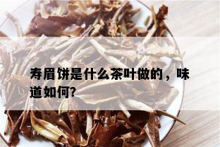 寿眉饼是什么茶叶做的，味道如何？