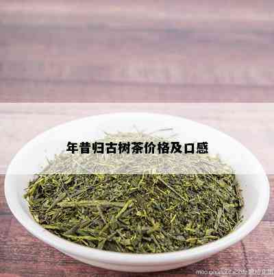 年昔归古树茶价格及口感