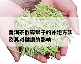 普洱茶散碎银子的冲泡方法及其对健康的影响