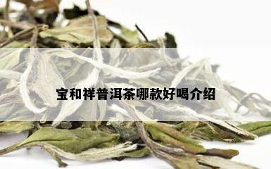 宝和祥普洱茶哪款好喝介绍