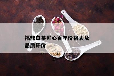 福鼎白茶匠心百年价格表及品质评价