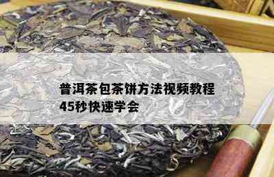 普洱茶包茶饼方法视频教程45秒快速学会