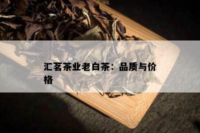 汇茗茶业老白茶：品质与价格