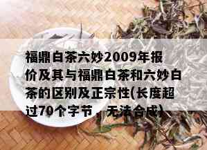 福鼎白茶六妙2009年报价及其与福鼎白茶和六妙白茶的区别及正宗性(长度超过70个字节，无法合成)