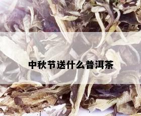 中秋节送什么普洱茶