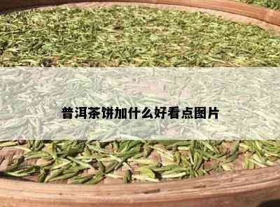 普洱茶饼加什么好看点图片