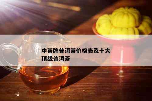 中茶牌普洱茶价格表及十大顶级普洱茶