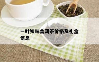 一叶知味普洱茶价格及礼盒信息