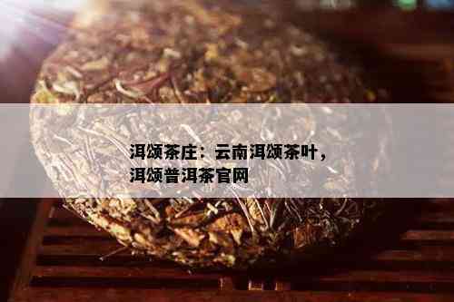 洱颂茶庄：云南洱颂茶叶，洱颂普洱茶官网