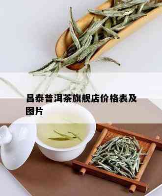 昌泰普洱茶旗舰店价格表及图片