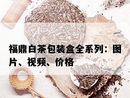 福鼎白茶包装盒全系列：图片、视频、价格