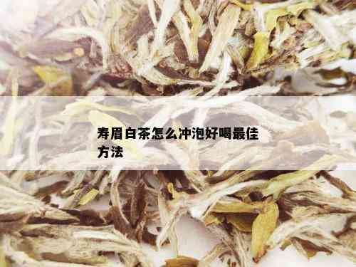 寿眉白茶怎么冲泡好喝更佳方法