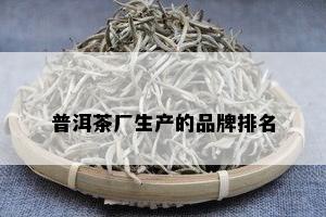 普洱茶厂生产的品牌排名