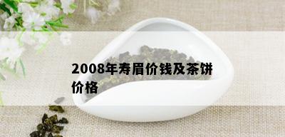 2008年寿眉价钱及茶饼价格