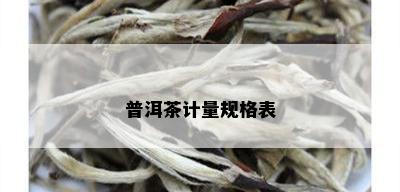 普洱茶计量规格表