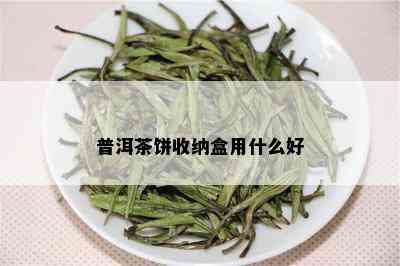 普洱茶饼收纳盒用什么好