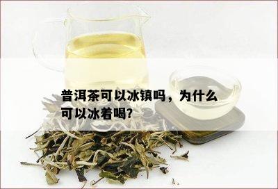 普洱茶可以冰镇吗，为什么可以冰着喝？