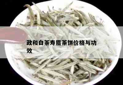 政和白茶寿眉茶饼价格与功效