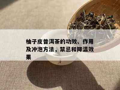 柚子皮普洱茶的功效、作用及冲泡方法，禁忌和降温效果