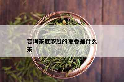 普洱茶底浓烈的枣香是什么茶