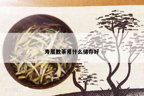 寿眉散茶用什么储存好