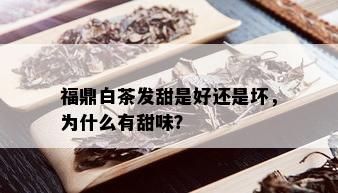 福鼎白茶发甜是好还是坏，为什么有甜味？