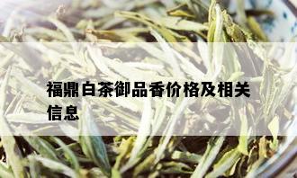 福鼎白茶御品香价格及相关信息