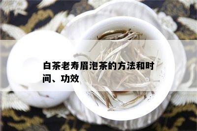 白茶老寿眉泡茶的方法和时间、功效