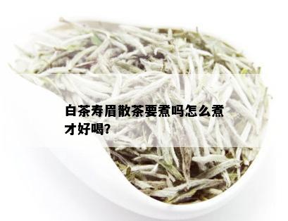 白茶寿眉散茶要煮吗怎么煮才好喝？